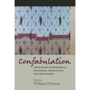 Confabulation: Views from Neuroscience, Psychiatry, Psychology and Philosophy