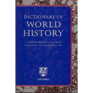 Dictionary of World History: A Comprehensive Guide From Prehistory to the Present Day