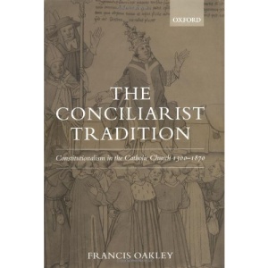The Conciliarist Tradition: Constitutionalism in the Catholic Church 1300-1870