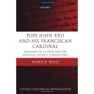 Pope John XXII and his Franciscan Cardinal: Bertrand de la Tour and the Apostolic Poverty Controversy (Oxford Historical Monographs)