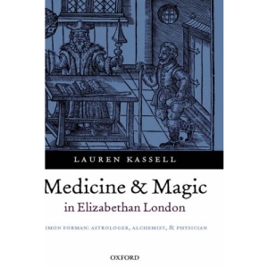 Medicine and Magic in Elizabethan London Simon Forman: Astrologer, Alchemist, and Physician (Oxford Historical Monographs)