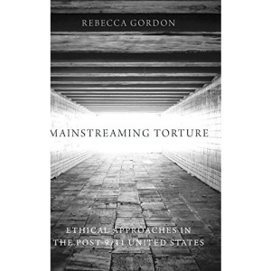 Mainstreaming Torture: Ethical Approaches in the Post-9/11 United States