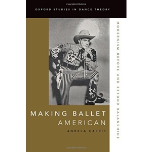 Making Ballet American: Modernism Before and Beyond Balanchine (Oxford Studies in Dance Theory)