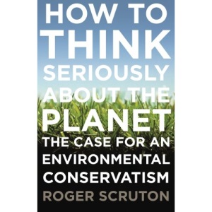 How to Think Seriously about the Planet: The Case for an Environmental Conservatism