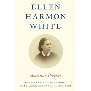 Ellen Harmon White: American Prophet