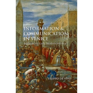 Information and Communication in Venice: Rethinking Early Modern Politics