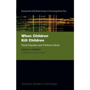 When Children Kill Children: Penal Populism and Political Culture (Clarendon Studies in Criminology)