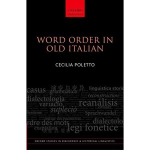 Word Order in Old Italian: 7 (Oxford Studies in Diachronic and Historical Linguistics)