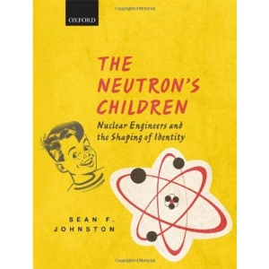 The Neutron's Children: Nuclear Engineers and the Shaping of Identity