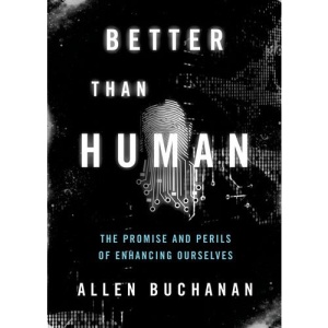 Better than Human: The Promise and Perils of Enhancing Ourselves (Philosophy in Action)