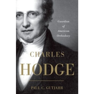 Charles Hodge: Guardian of American Orthodoxy