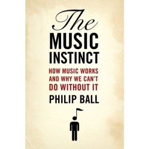 The Music Instinct: How Music Works and Why We Can't Do Without It