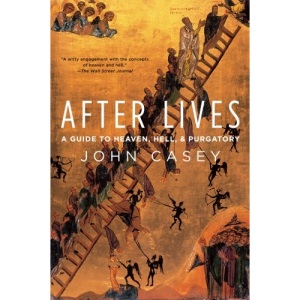 After Lives: A Guide To Heaven, Hell, And Purgatory