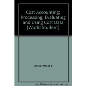 Cost Accounting: Processing, Evaluating and Using Cost Data (World Student)
