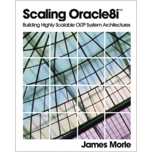 Scaling Oracle 8i: Building Highly Scaleable OLTP System Architectures