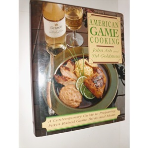 American Game Cooking: A Contemporary Guide to Preparing Farm-Raised Game Birds and Meats