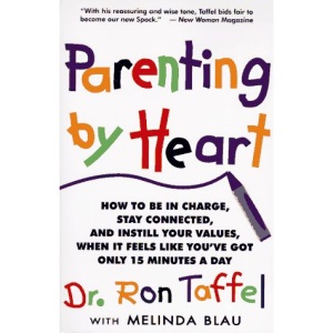 Parenting by Heart: How to be in Charge, Stay Connected, and Instill Your Values When it Feels Like You've Got Only 15 Minutes a Day