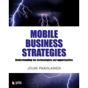 Mobile Business Strategies: Understanding the Technologies and Opportunities (Wireless Press)