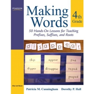 Making Words Fourth Grade: 50 Hands-on Lessons for Teaching Prefixes, Suffixes, and Roots