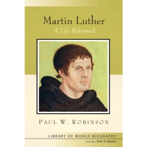 Martin Luther: A Life Reformed (Library of World Biography Series)