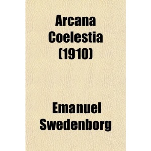 Arcana Coelestia (Volume 2); The Heavenly Arcana Contained in the Holy Scripture, or Word of the Lord, Unfolded Together with Wonderful Things Seen in
