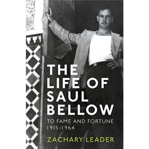 The Life of Saul Bellow: To Fame and Fortune, 1915-1964