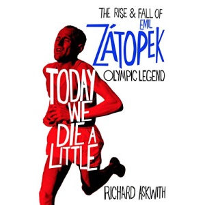 Today We Die a Little: The Rise and Fall of Emil Zátopek, Olympic Legend