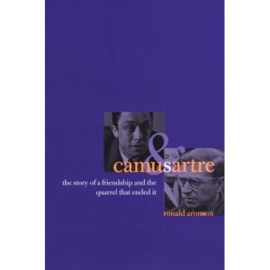 Camus and Sartre: The Story of a Friendship and the Quarrel That Ended it