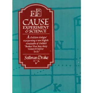 Cause, Experiment and Science: Galilean Dialogue Incorporating a New English Translation of Galileo's Bodies That Stay Atop Water, or Move in it
