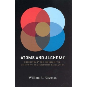 Atoms and Alchemy: Chymistry and the Experimental Origins of the Scientific Revolution