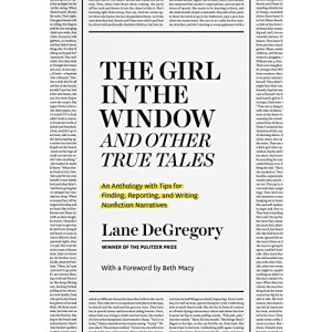 “The Girl in the Window” and Other True Tales: An Anthology with Tips for Finding, Reporting, and Writing Nonfiction Narratives