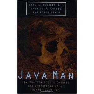 Java Man: How Two Geologists Changed Our Understanding of Human Evolution