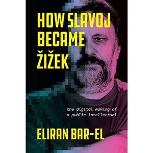 How Slavoj Became Žižek: The Digital Making of a Public Intellectual