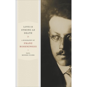 Love Is Strong as Death: A Biography of Franz Rosenzweig