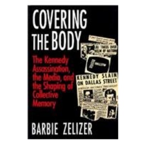 Covering the Body: Kennedy Assassination, the Media and the Shaping of Collective Memory
