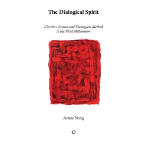 Dialogical Spirit, The: Christian Reason and Theological Method in the Third Millennium