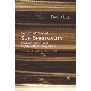 Contextualization of Sufi Spirituality in Seventeenth- and Eighteenth-Century China: The Role of Liu Zhi (c. 1662-c. 1730)