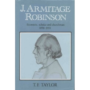 J.Armitage Robinson: Eccentric, Scholar and Churchman, 1858-1933