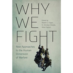 Why We Fight: New Approaches to the Human Dimension of Warfare (Human Dimensions in Foreign Policy, Military Studies, and Security Studies, 12)