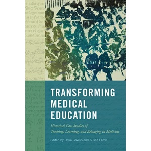 Transforming Medical Education: Historical Case Studies of Teaching, Learning, and Belonging in Medicine (McGill-Queen's/Associated Medical Services ... the History of Medicine, Health, and Society)