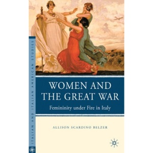 Women and the Great War: Femininity under Fire in Italy (Italian and Italian American Studies)