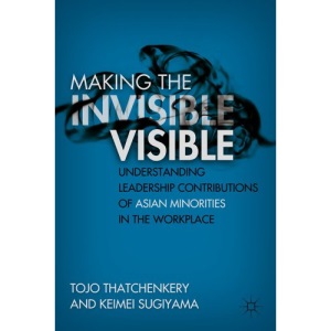 Making the Invisible Visible: Understanding Leadership Contributions of Asian Minorities in the Workplace