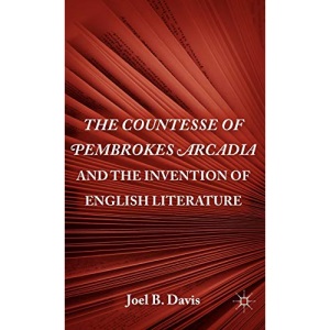 The Countesse of Pembrokes Arcadia and the Invention of English Literature