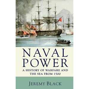 Naval Power: A History of Warfare and the Sea from 1500 onwards