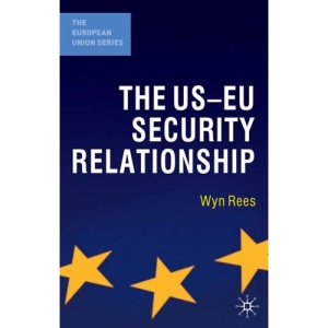 The US-EU Security Relationship: The Tensions between a European and a Global Agenda (The European Union Series)