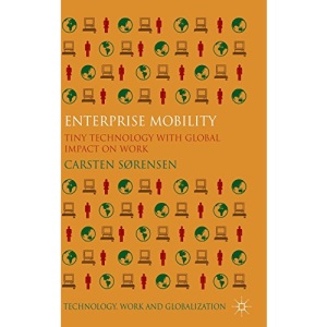 Enterprise Mobility: Tiny Technology with Global Impact on Work (Technology, Work and Globalization)