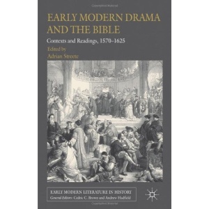 Early Modern Drama and the Bible: Contexts and Readings, 1570-1625 (Early Modern Literature in History)