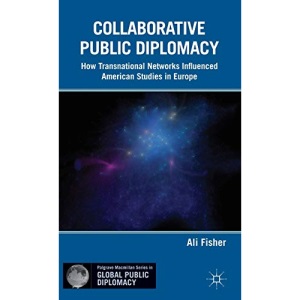 Collaborative Public Diplomacy: How Transnational Networks Influenced American Studies in Europe (Global Public Diplomacy)