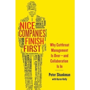 Nice Companies Finish First: Why Cutthroat Management Is Over--and Collaboration Is In