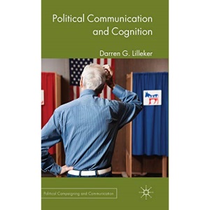 Political Communication and Cognition (Political Campaigning and Communication)